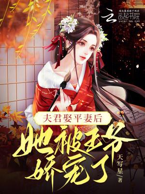 夫君娶平妻后她被王爷娇宠了 天写星